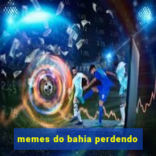 memes do bahia perdendo